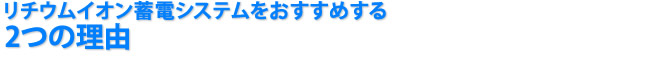 リチウム蓄電システムをおすすめする2つの理由